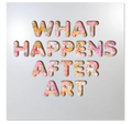 What Happens After Art