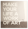 Make Your Life a Work of Art