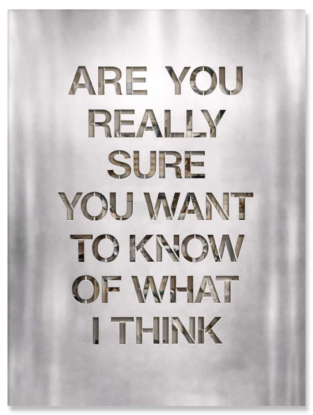 Are You Really Sure You Want to Know of What I Think