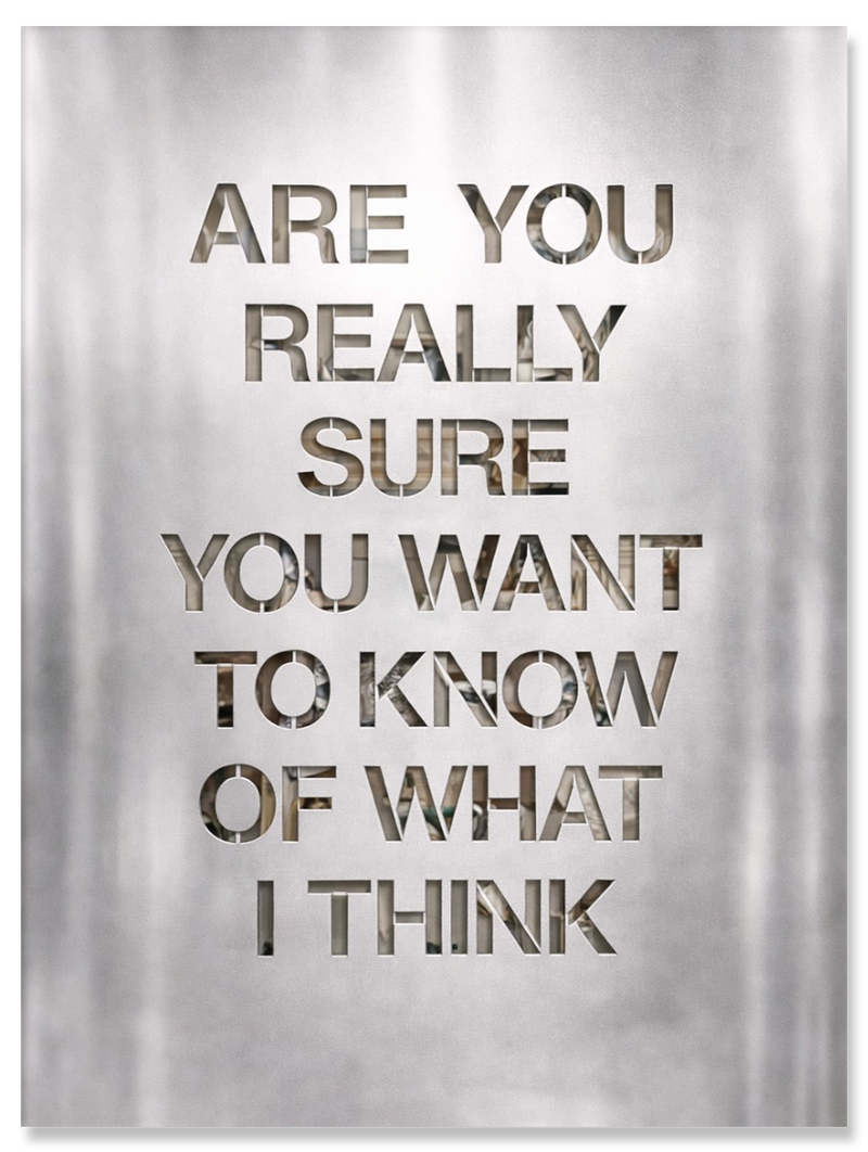 Are You Really Sure You Want to Know of What I Think