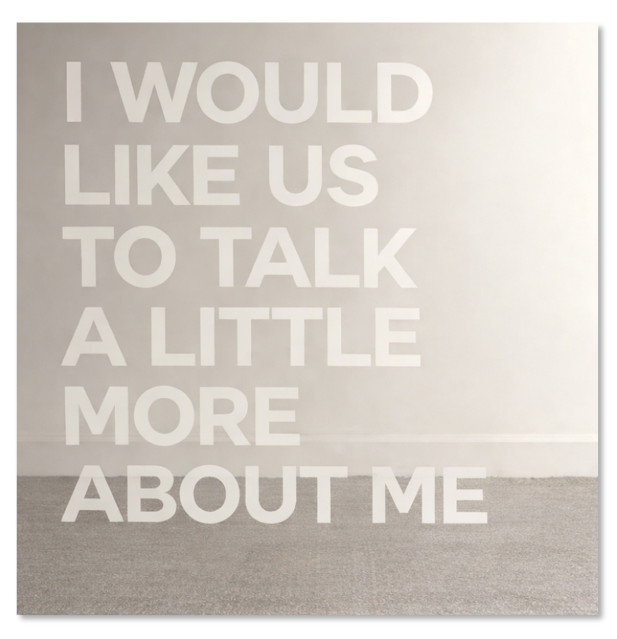 I Would Like Us to Talk A Little More about Me